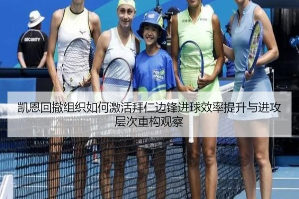 凯恩回撤组织如何激活拜仁边锋进球效率提升与进攻层次重构观察